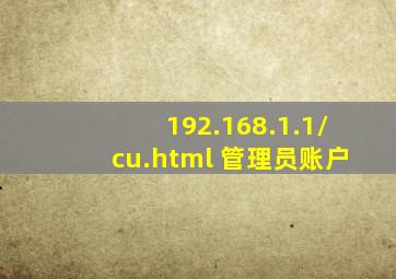 192.168.1.1/cu.html 管理员账户